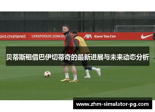贝蒂斯租借巴伊切蒂奇的最新进展与未来动态分析
