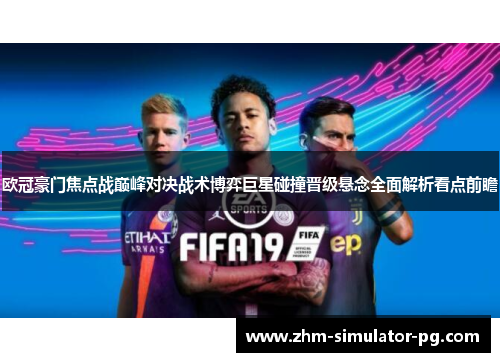 欧冠豪门焦点战巅峰对决战术博弈巨星碰撞晋级悬念全面解析看点前瞻 欧冠豪门焦点战巅峰对决战术博弈巨星碰撞晋级悬念全面解析看点前瞻