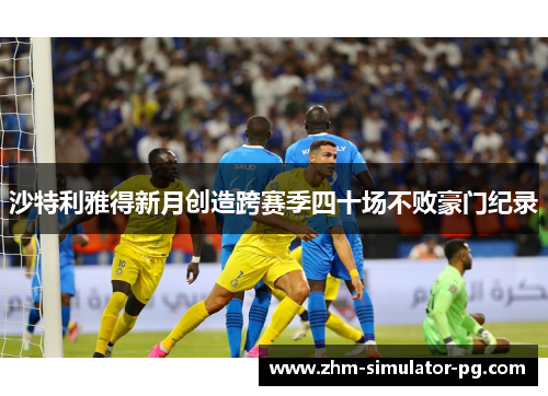 沙特利雅得新月创造跨赛季四十场不败豪门纪录