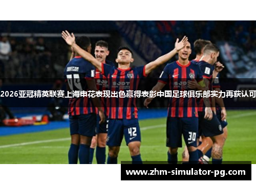 2026亚冠精英联赛上海申花表现出色赢得表彰中国足球俱乐部实力再获认可 2026亚冠精英联赛上海申花表现出色赢得表彰中国足球俱乐部实力再获认可