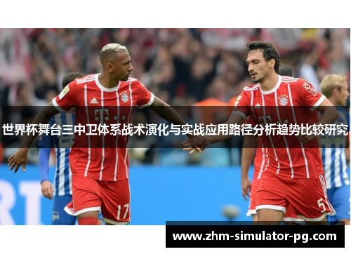 世界杯舞台三中卫体系战术演化与实战应用路径分析趋势比较研究